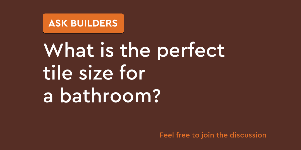 What is the perfect tile size for a bathroom? Ask Builders